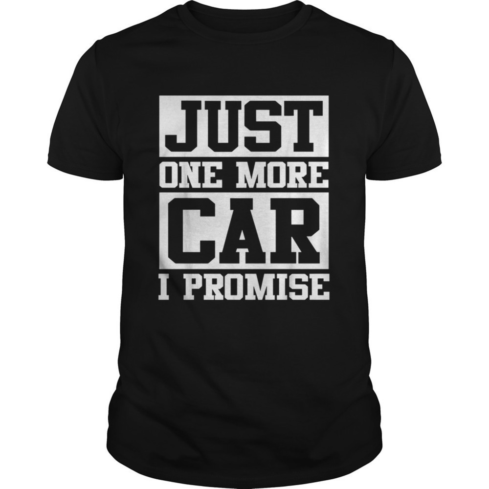 Just One More Car I Promise Funny Auto Lover Retro Graphic Gift Unisex T-Shirt